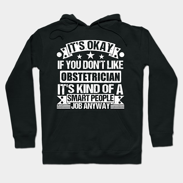 Obstetrician lover It's Okay If You Don't Like Obstetrician It's Kind Of A Smart People job Anyway Hoodie by Benzii-shop 